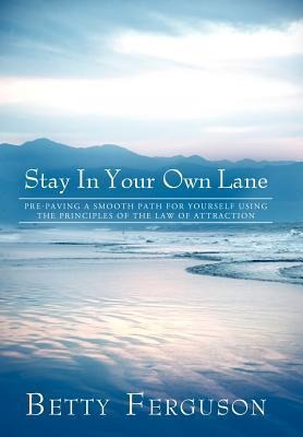 Stay in Your Own Lane: Pre-Paving a Smooth Path for Yourself Using the Principles of the Law of Attraction
