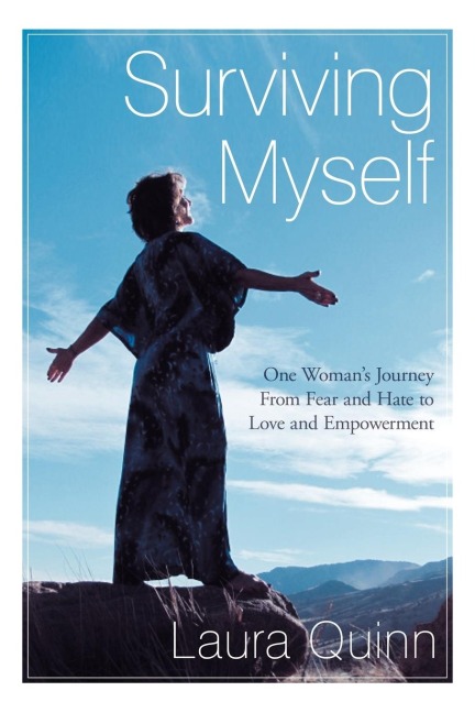 Surviving Myself: One Womans Journey from Fear and Hate to Love and Empowerment