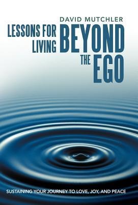 Lessons for Living Beyond the Ego: Sustaining Your Journey to Love, Joy, and Peace