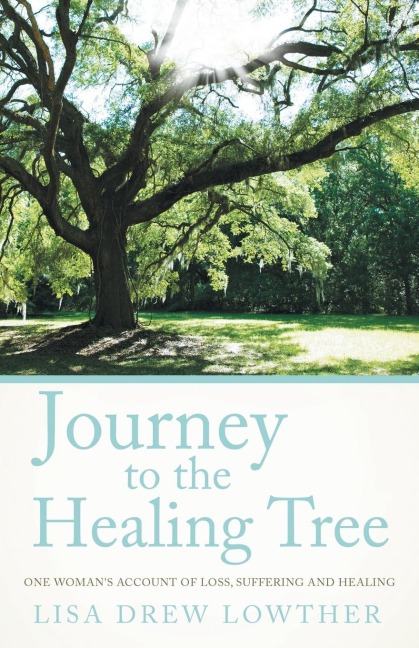 Journey to the Healing Tree: One Womans Account of Loss, Suffering and Healing