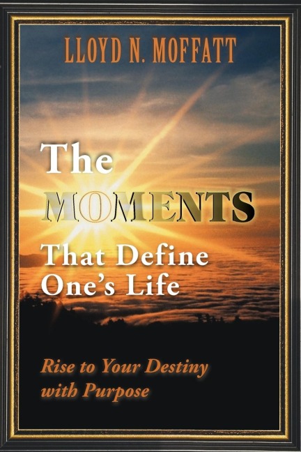 The Moments That Define Ones Life: Rise to Your Destiny with Purpose
