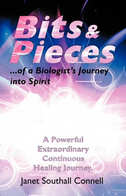 Bits & Pieces: A Powerful Extraordinary Continuous Healing Journey.