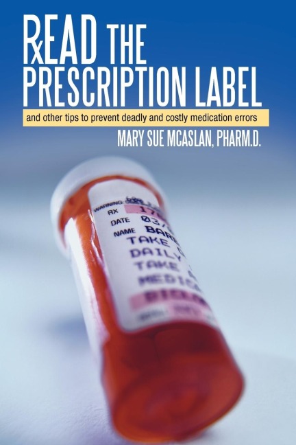 Read the Prescription Label: And Other Tips to Prevent Deadly and Costly Medication Errors
