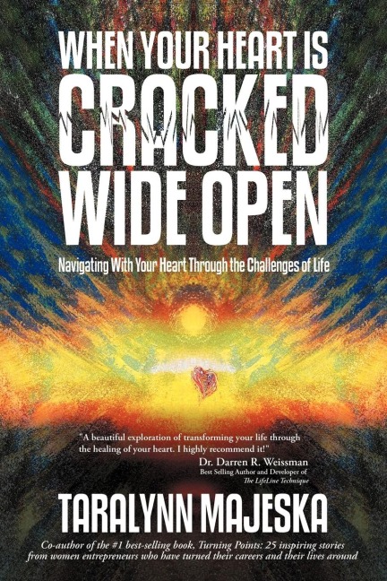 When Your Heart Is Cracked Wide Open: Navigating with Your Heart Through the Challenges of Life