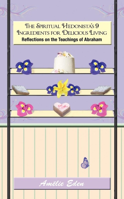 The Spiritual Hedonistas 9 Ingredients for Delicious Living: Reflections on the Teachings of Abraham