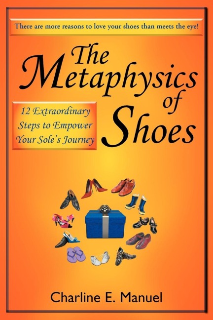 The Metaphysics of Shoes: 12 Extraordinary Steps to Empower Your Soles Journey