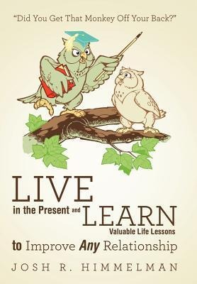 Live in the Present and Learn Valuable Life Lessons to Improve Any Relationship: Did You Get That Monkey Off Your Back?