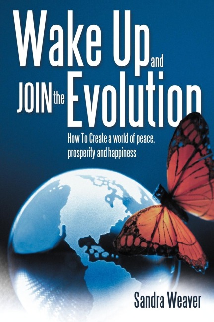Wake Up and Join the Evolution: How to Create a World of Peace, Prosperity and Happiness