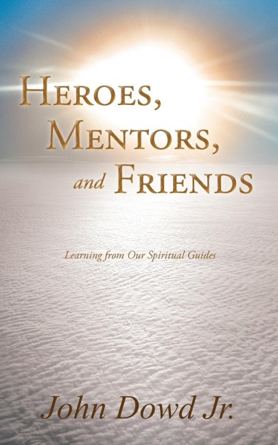 Heroes, Mentors, and Friends: Learning from Our Spiritual Guides