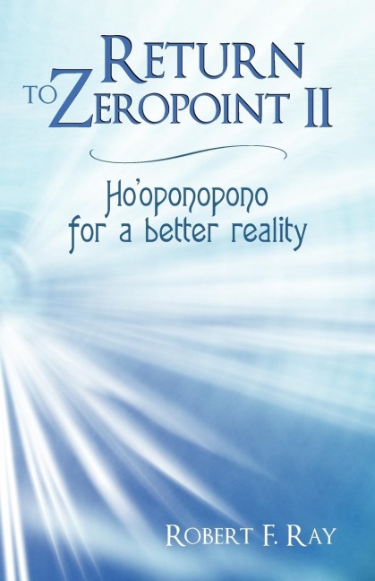 Return to Zeropoint II: Hooponopono for a Better Reality