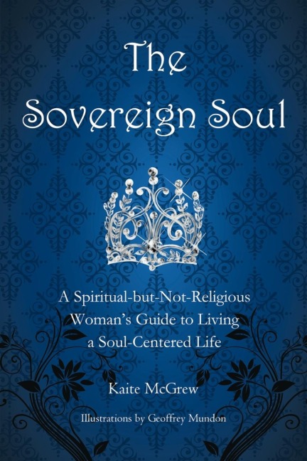 The Sovereign Soul: A Spiritual-But-Not-Religious Womans Guide to Living a Soul-Centered Life