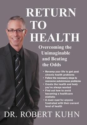 Return to Health: Overcoming the Unimaginable and Beating the Odds