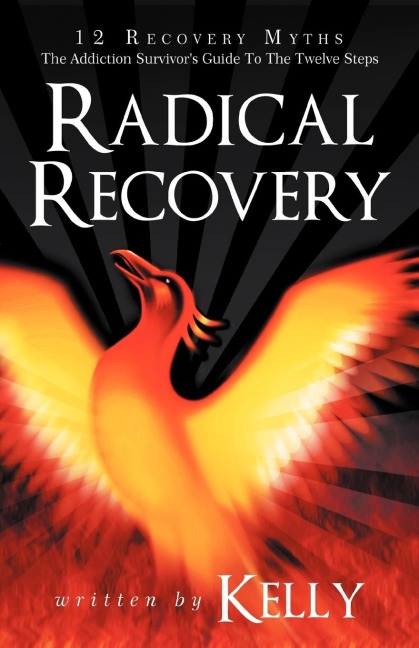 Radical Recovery: 12 Recovery Myths: The Addiction Survivors Guide to the Twelve Steps