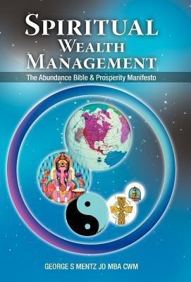 Spiritual Wealth Management: The Abundance Bible & Prosperity Manifesto