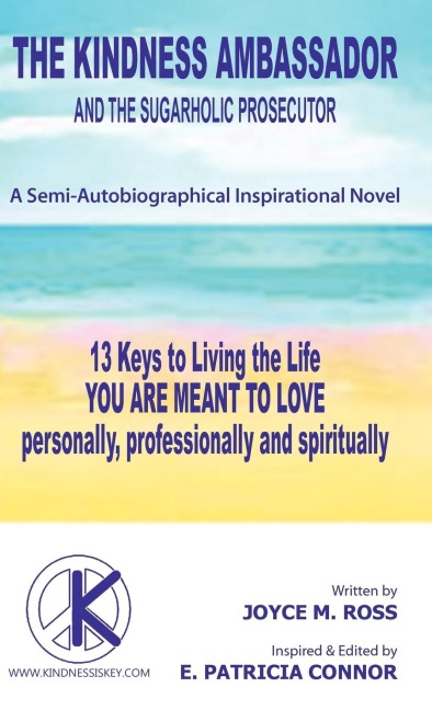 The Kindness Ambassador and the Sugarholic Prosecutor: 13 Keys to Living the Life You Are Meant to Love