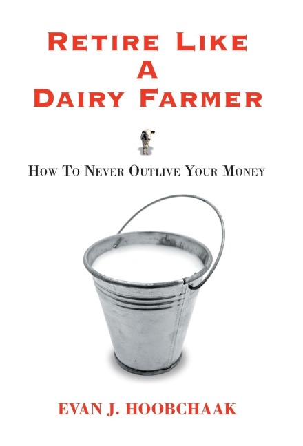 Retire Like a Dairy Farmer: How to Never Outlive Your Money