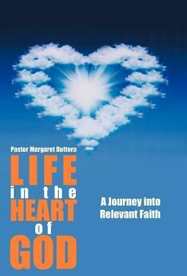 Life in the Heart of God: A Journey Into Relevant Faith