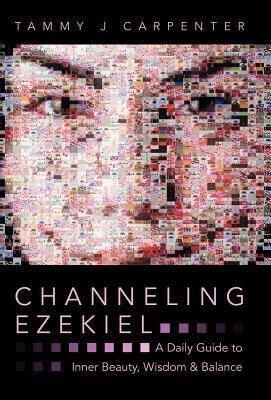 Channeling Ezekiel: A Daily Guide to Inner Beauty, Wisdom & Balance