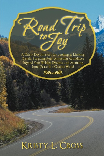 Road Trip to Joy: A Thirty-Day Itinerary for Looking at Limiting Beliefs, Forgiving Foes, Attracting Abundance Beyond Your Wildest Dream