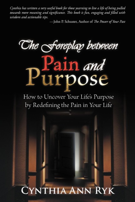 The Foreplay Between Pain and Purpose: How to Uncover Your Lifes Purpose by Redefining the Pain in Your Life