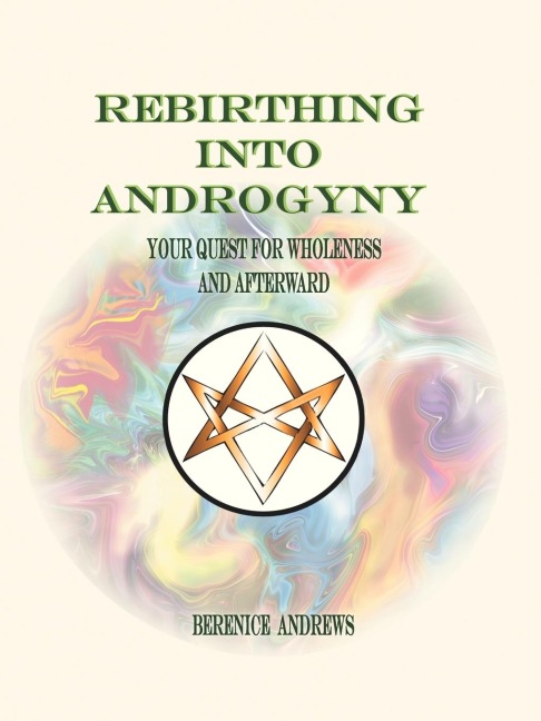 Rebirthing Into Androgyny: Your Quest for Wholeness and Afterward