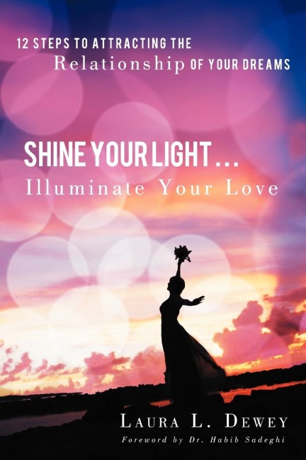 Shine Your Light ... Illuminate Your Love: 12 Steps to Attracting the Relationship of Your Dreams