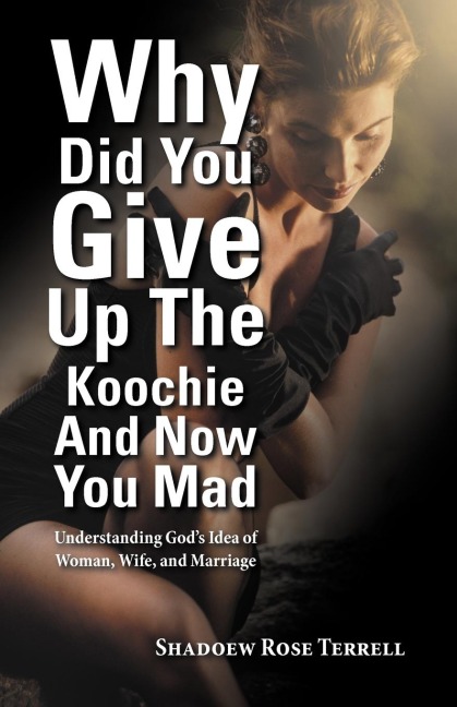 Why Did You Give Up the Koochie and Now You Mad: Understanding Gods Idea of Woman, Wife, and Marriage