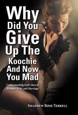 Why Did You Give Up the Koochie and Now You Mad: Understanding Gods Idea of Woman, Wife, and Marriage