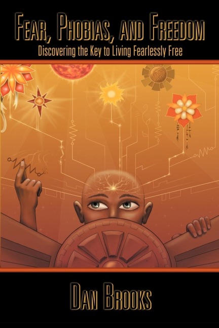 Fear, Phobias and Freedom: Discovering the Key to Living Fearlessly Free