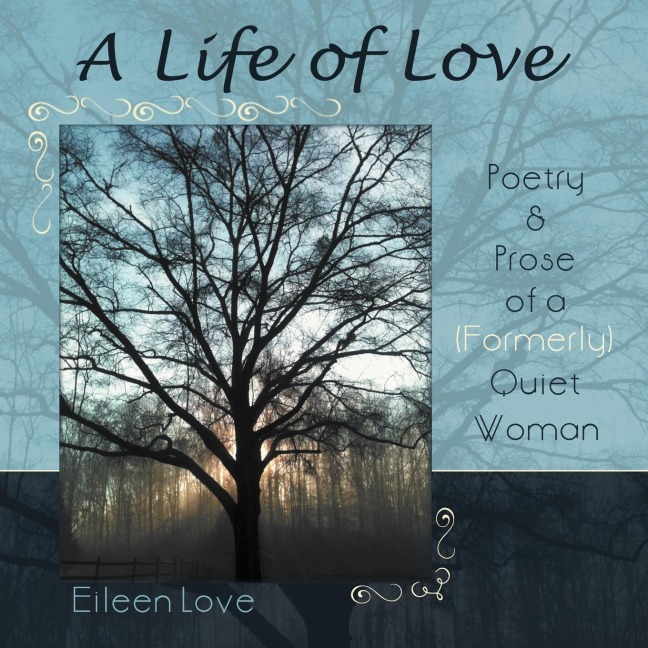 A Life of Love: Poetry & Prose of a (Formerly) Quiet Woman
