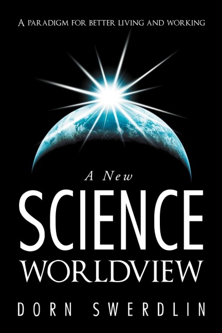 A New Science Worldview: A Paradigm for Better Living and Working