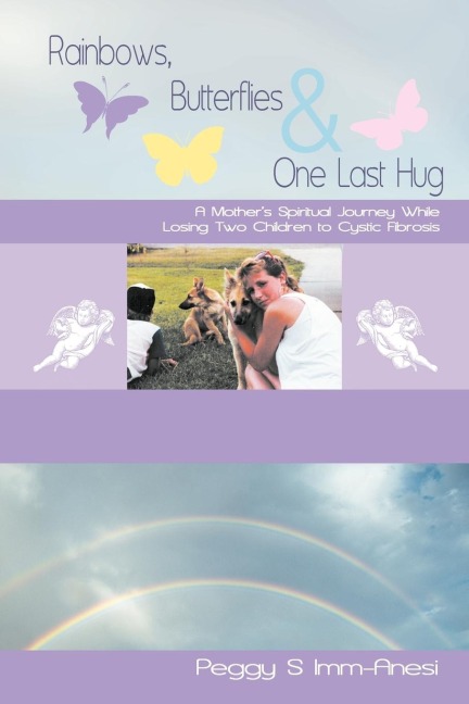 Rainbows, Butterflies & One Last Hug: A Mothers Spiritual Journey Losing Two Children to Cystic Fibrosis