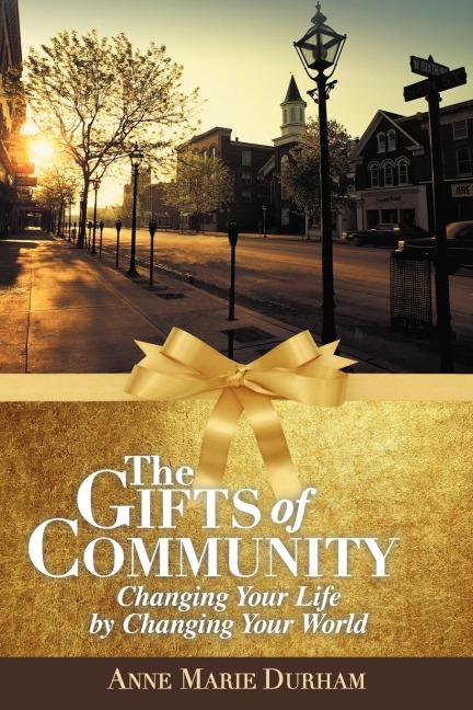 The Gifts of Community: Changing Your Life by Changing Your World