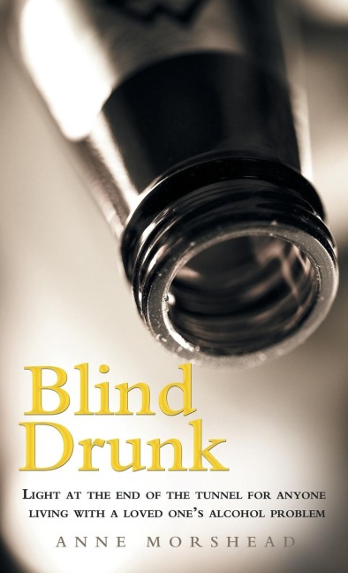 Blind Drunk: Light at the End of the Tunnel for Anyone Living with a Loved Ones Alcohol Problem