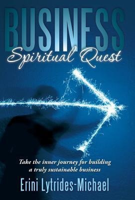 Business Spiritual Quest: Take the Inner Journey for Building a Truly Sustainable Business