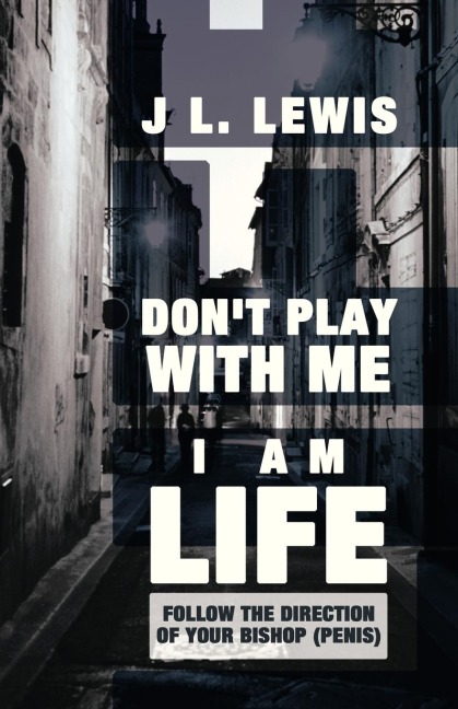 Dont Play with Me, I Am Life: Follow the Direction of Your Bishop (Penis)
