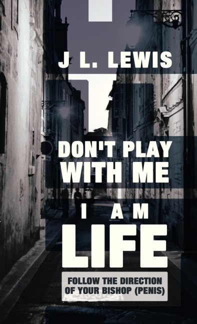 Dont Play with Me, I Am Life: Follow the Direction of Your Bishop (Penis)
