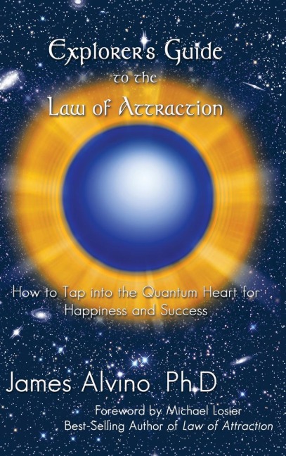 Explorers Guide to the Law of Attraction: How to Tap Into the Quantum-Heart for Happiness and Success
