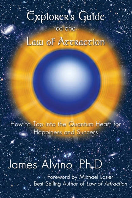Explorers Guide to the Law of Attraction: How to Tap Into the Quantum-Heart for Happiness and Success