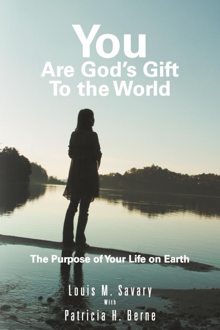 You Are Gods Gift to the World: The Purpose of Your Life on Earth
