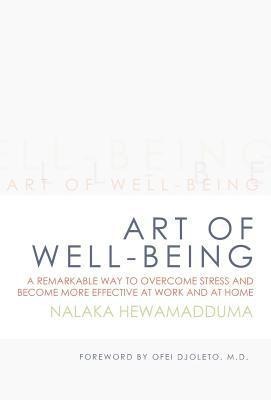 Art of Well-Being: A Remarkable Way to Overcome Stress and Become More Effective at Work and at Home