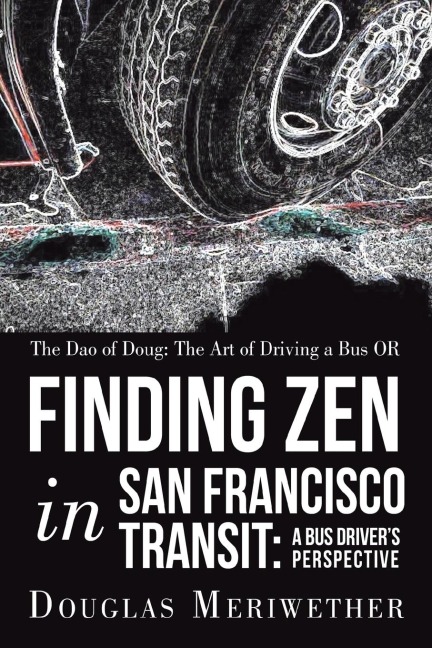 The Dao of Doug: The Art of Driving a Bus OR Finding Zen in San Francisco Transit:  A Bus Drivers Perspective
