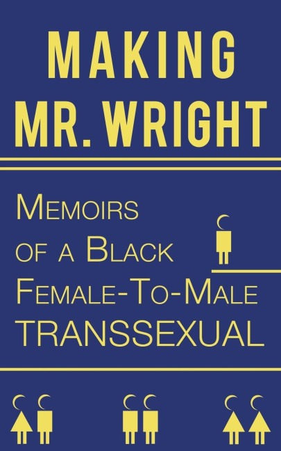 Making Mr. Wright: Memoirs of a Black Female-To-Male Transsexual