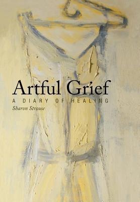 Artful Grief: A Diary of Healing