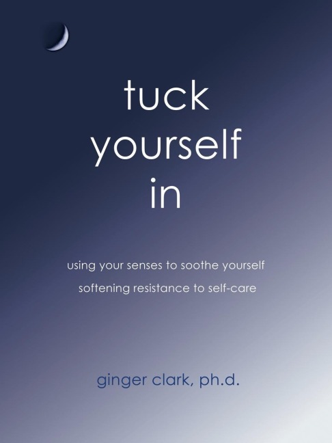 Tuck Yourself in: Using Your Senses to Soothe Yourself, Softening Resistance to Self-Care