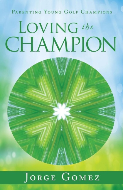 Loving the Champion: Parenting Young Golf Champions