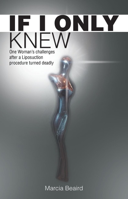 If I Only Knew: One Womans Challenges After a Liposuction Procedure Turned Deadly