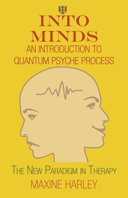 Into Minds-An Introduction to Quantum Psyche Process: The New Paradigm in Therapy