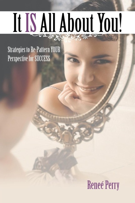 It Is All about You!: Strategies to Re-Pattern Your Perspective for Success