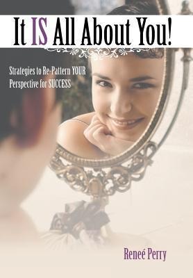 It Is All about You!: Strategies to Re-Pattern Your Perspective for Success